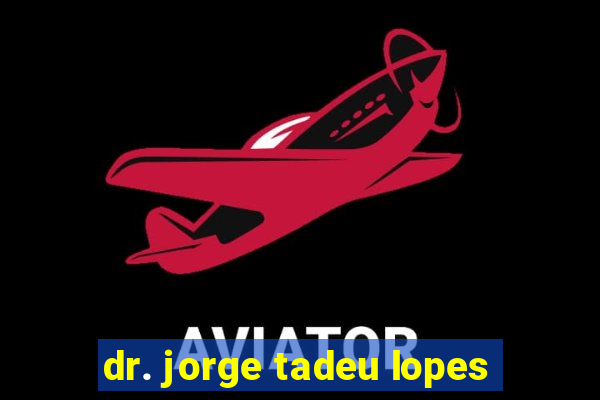 dr. jorge tadeu lopes